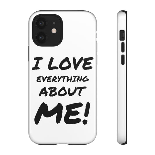 I LOVE EVERYTHING ABOUT ME! Tough Cell Phone Cases