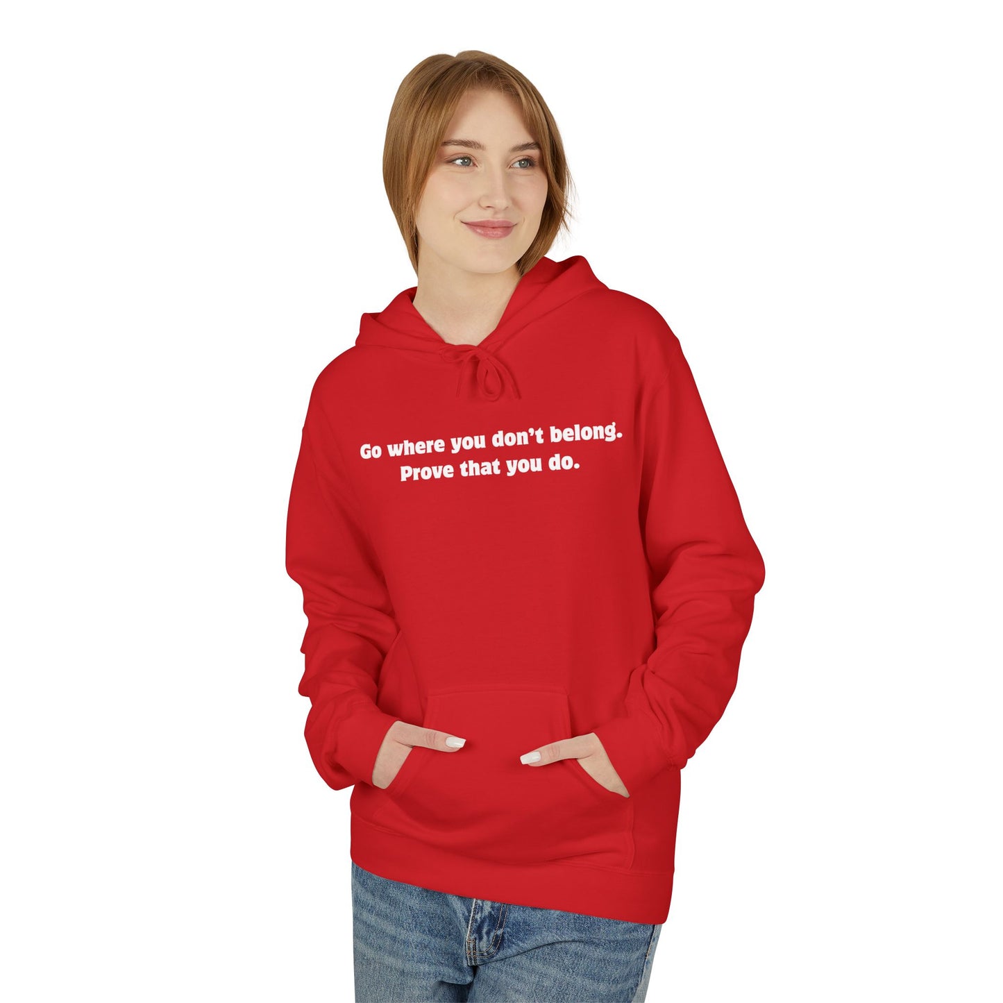 Unisex Hoodie - Go where you don't belong Prove that you do