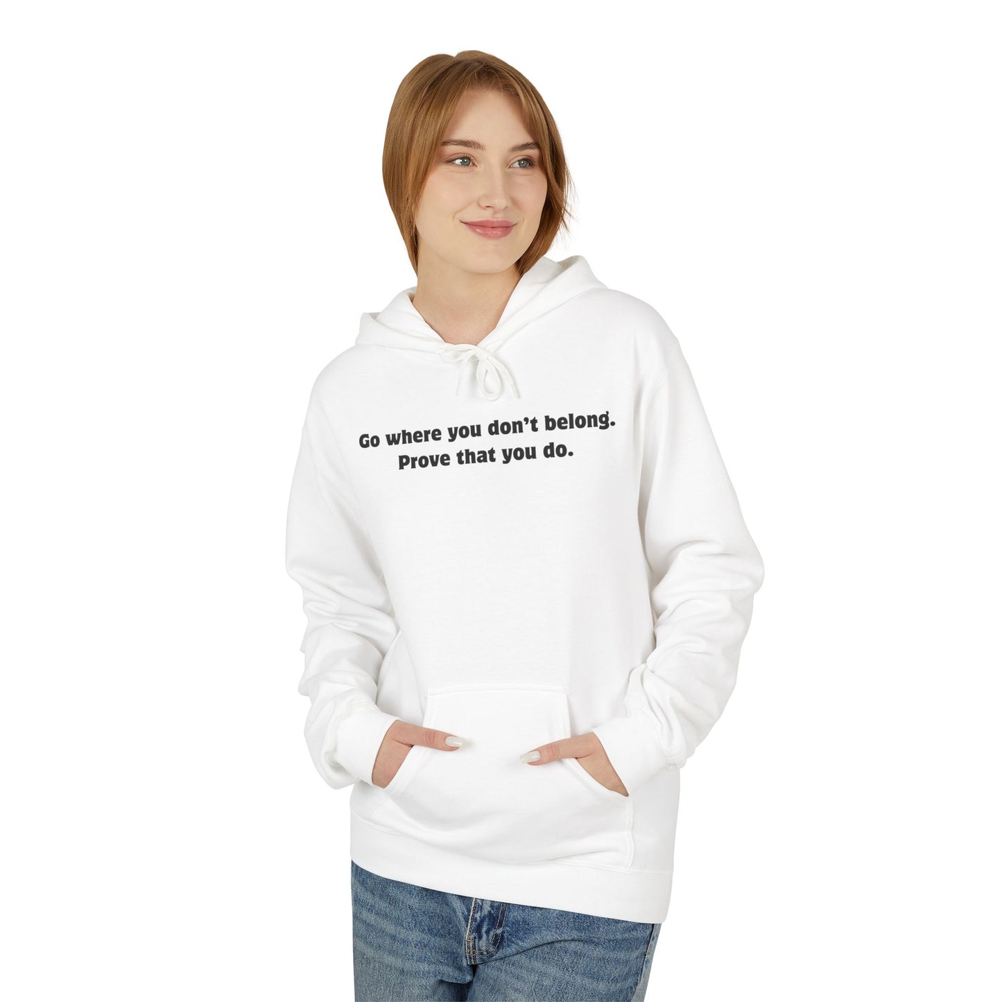 Unisex Hoodie - Go where you don't belong Prove that you do