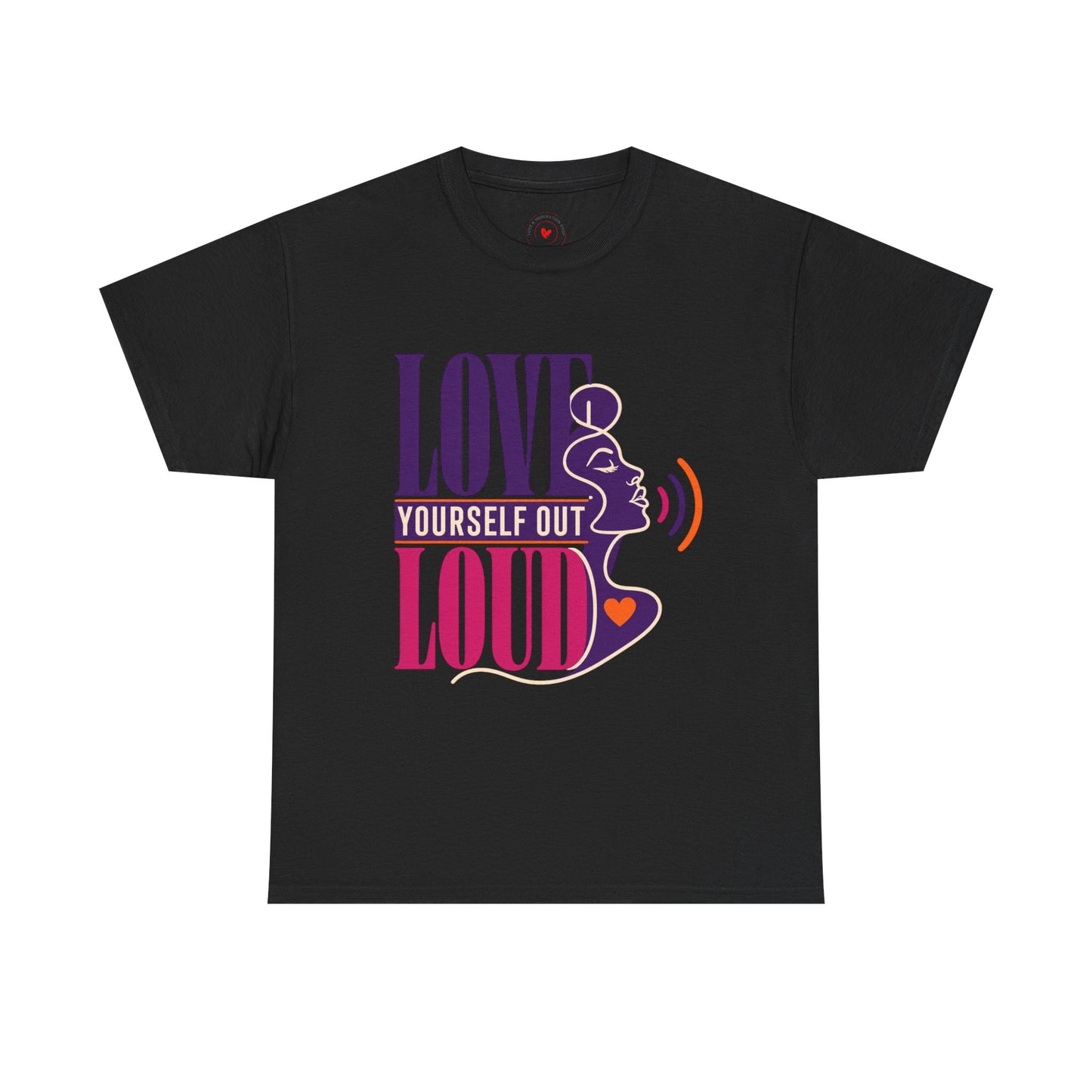 Love Yourself Out Loud T-Shirt — Empowerment Graphic Tee