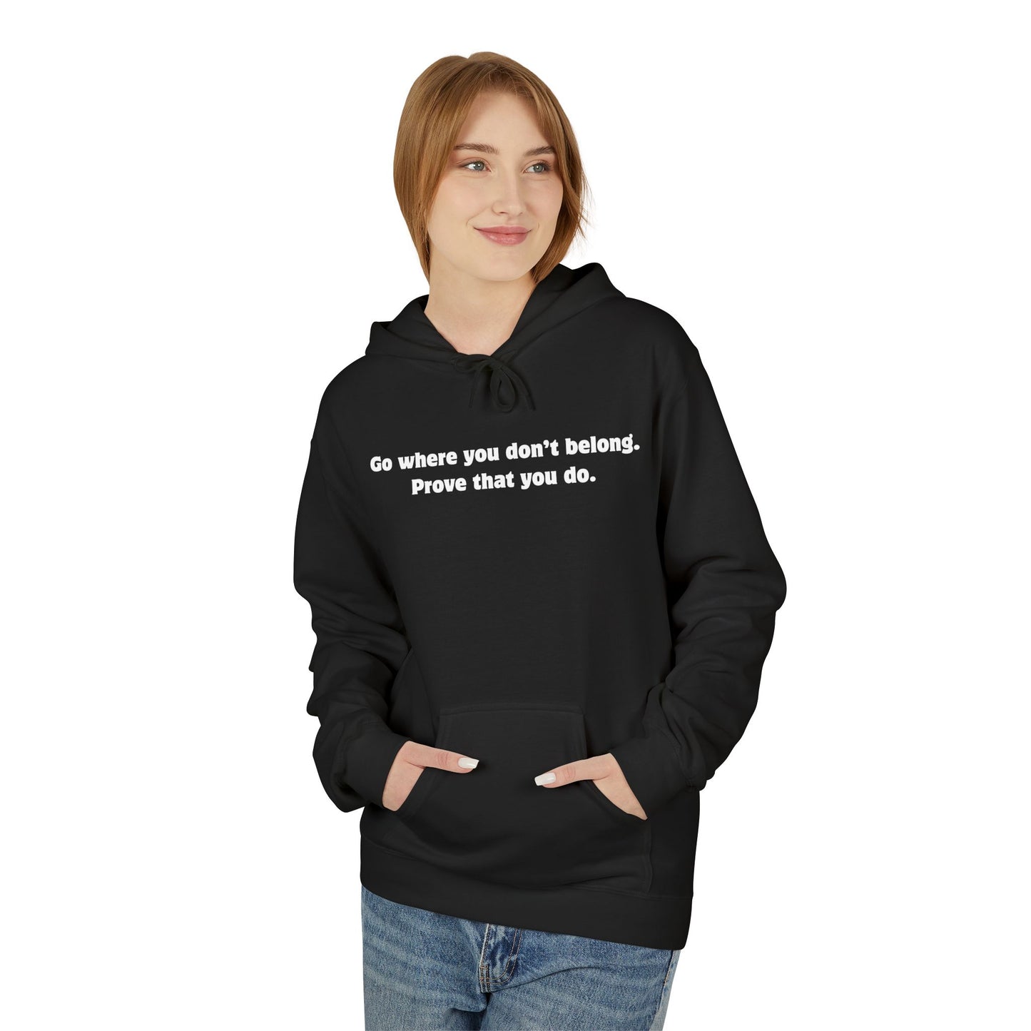 Unisex Hoodie - Go where you don't belong Prove that you do