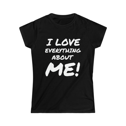 I LOVE EVERYTHING ABOUT ME! Women's Softstyle Tee