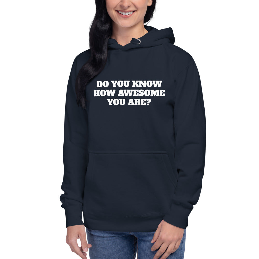 DO YOU KNOW HOW AWESOME YOU ARE? Unisex Hoodie