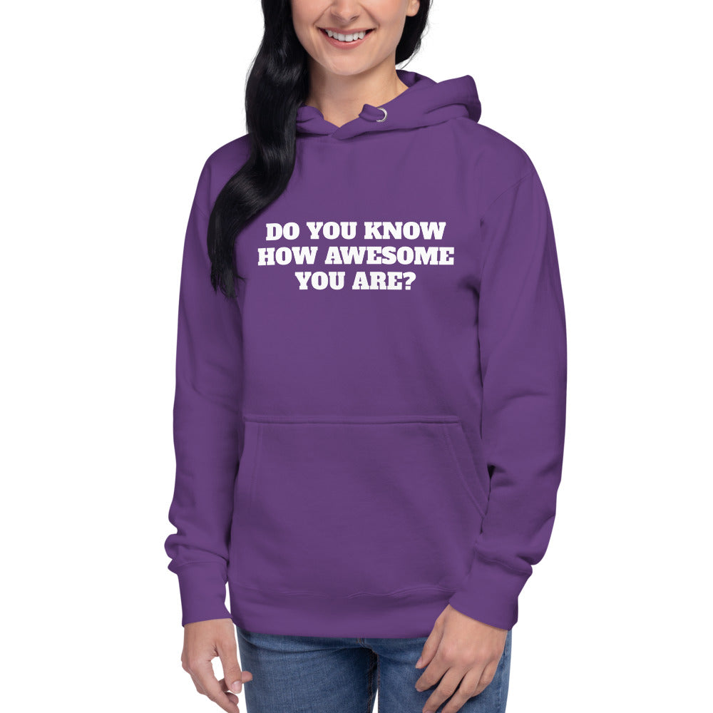 DO YOU KNOW HOW AWESOME YOU ARE? Unisex Hoodie